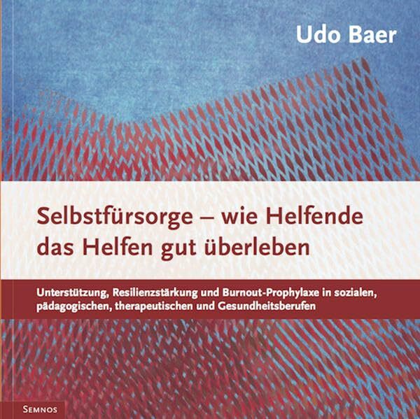 Selbstfürsorge - wie Helfende das Helfen gut überleben: Unterstützung, Resilienzstärkung und Burnout-Prophylaxe in sozialen, pädagogischen, therapeutischen... Selbstfürsorge - wie Helfende das Helfen gut überleben: Unterstützung, Resilienzstärkung und Burnout-Prophylaxe in sozialen, pädagogischen, therapeutischen und Gesundheitsberufen