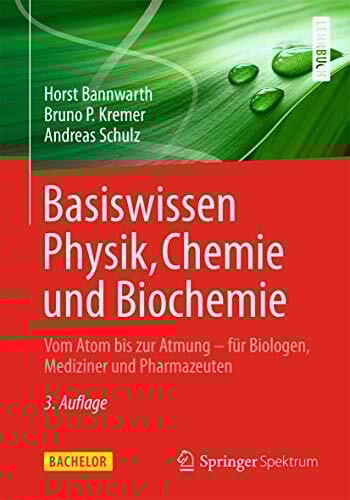 Basiswissen Physik, Chemie und Biochemie: Vom Atom bis zur Atmung - für Biologen, Mediziner und Pharmazeuten (Bachelor)
