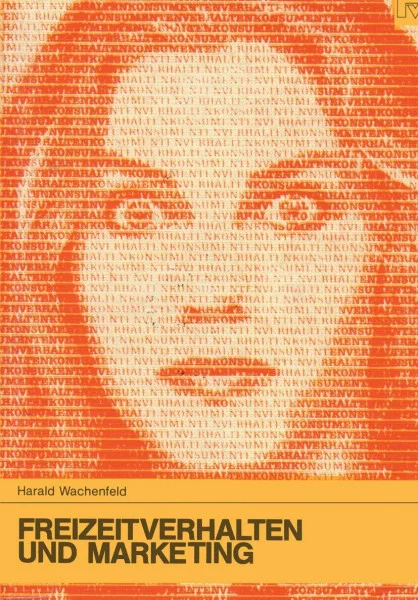 Freizeitverhalten und Marketing: Grundlagen des Marketing für Freizeitangebote (Konsum und Verhalten, 13, Band 13)