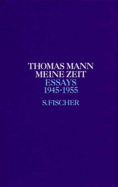 Essays, Bd. 6: Meine Zeit. 1945 - 1955 (Thomas Mann, Essays, Band 6)