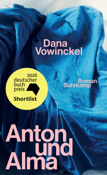 Anton und Alma: Roman | »Dana Vowinckel hat die Welt durch ihre leuchtende Literatur zu einem schöneren Ort gemacht.« Christian Kracht | Shortlist Deutscher Buchpreis 2026