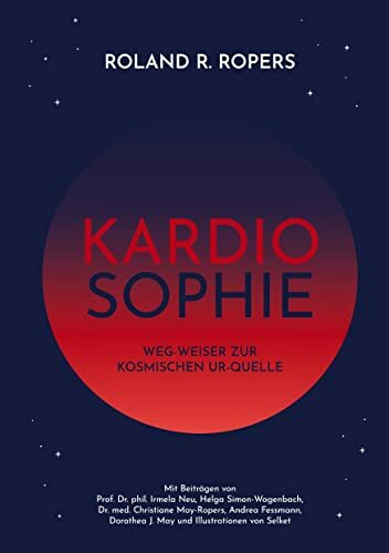 Kardiosophie: Weg-Weiser zur kosmischen Ur-Quelle