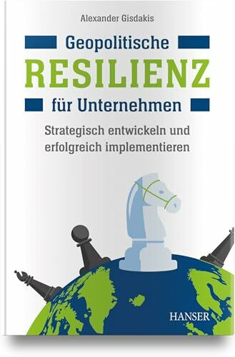 Geopolitische Resilienz für Unternehmen: Strategisch entwickeln und erfolgreich implementieren