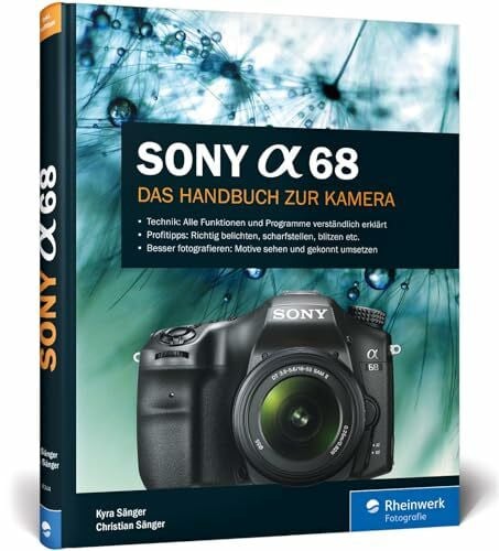 Sony Alpha 68: Das Handbuch zur Kamera. Alle Programme und Funktionen kennenlernen. Praxiswissen und Expertentipps