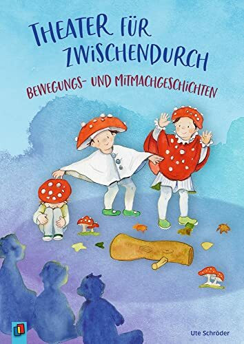 Theater für zwischendurch – Bewegungs- und Mitmachgeschichten: Für Kinder von 3 bis 8