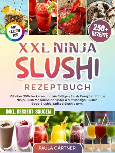 XXL Ninja Slushi Rezeptbuch | Mit FARBFOTOS: Mit über 250+ leckeren und vielfältigen Slush Rezepten für die Ninja Slush Maschine darunter u.a. fruchtige Slushis, Soda-Slushis, Spiked Slushis uvm.