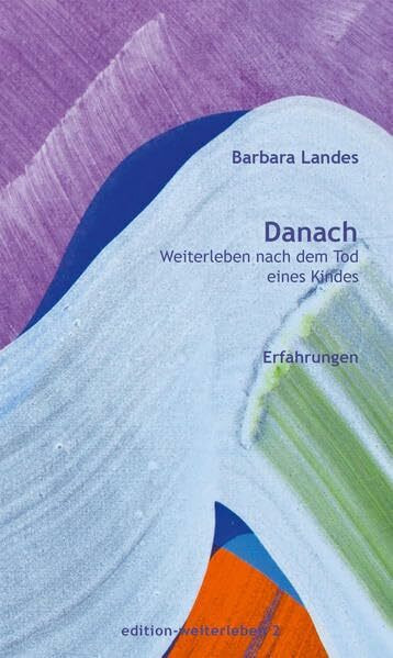 Danach.: Weiterleben nach dem Tod eines Kindes. Erfahrungen (edition-weiterleben: Buchreihe mit Erfahrungsberichten zum Thema "Weiterleben nach einem schweren Verlust")