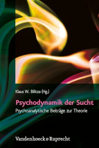 Psychodynamik der Sucht: Psychoanalytische Beiträge zur Theorie