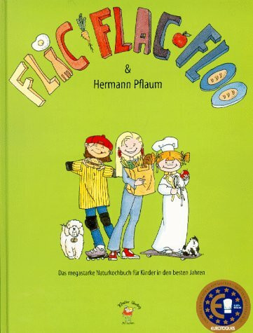 Flic, Flac, Floo & Hermann Pflaum: Das megastarke Naturkochbuch für Kinder in den besten Jahren