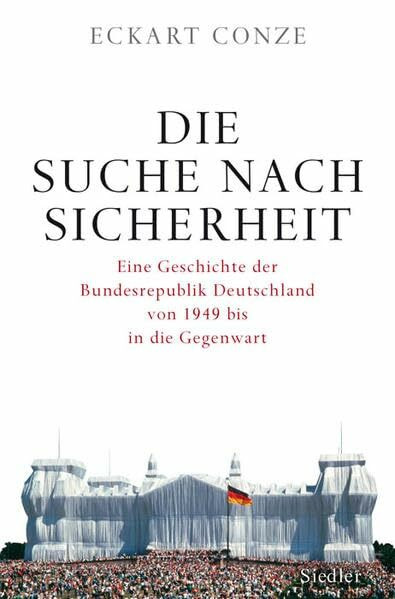 Die Suche nach Sicherheit: Eine Geschichte der Bundesrepublik Deutschland von 1949 bis in die Gegenwart