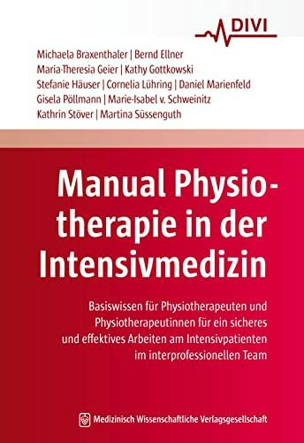 Manual Physiotherapie in der Intensivmedizin: Basiswissen für Physiotherapeuten und Physiotherapeutinnen für ein sicheres und effektives Arbeiten am Intensivpatienten im interprofessionellen Team