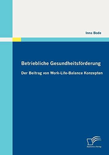 Betriebliche Gesundheitsförderung: Der Beitrag von WorkLifeBalance Konzepten