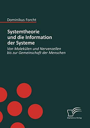 Systemtheorie und die Information der Systeme. Von Molekülen und Nervenzellen bis zur Gemeinschaft der Menschen