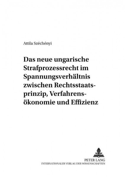 Das neue ungarische Strafprozessrecht im Spannungsverhältnis zwischen Rechtsstaatsprinzip, Verfahren