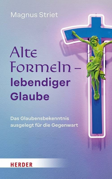 Alte Formeln – lebendiger Glaube: Das Glaubensbekenntnis ausgelegt für die Gegenwart