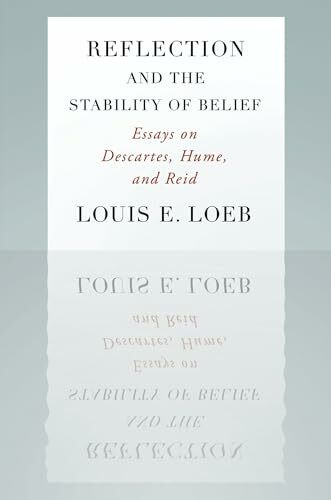 Reflection And The Stability Of Belief: Essays on Descartes, Hume, and Reid