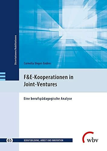 F&E-Kooperationen in Joint-Ventures: Eine berufspädagogische Analyse (Berufsbildung, Arbeit und Innovation - Dissertationen und Habilitationen)