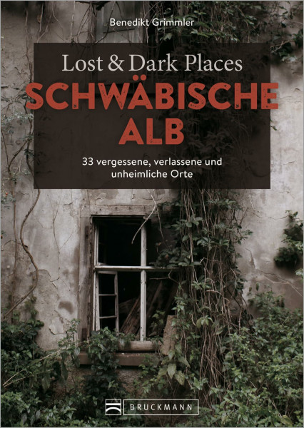 Bruckmann Dark Tourism Guide – Lost & Dark Places Schwäbische Alb: 33 vergessene, verlassene und unheimliche Orte