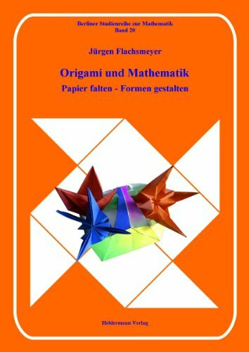 Origami und Mathematik: Papier falten - Formen gestalten (Berliner Studienreihe zur Mathematik)