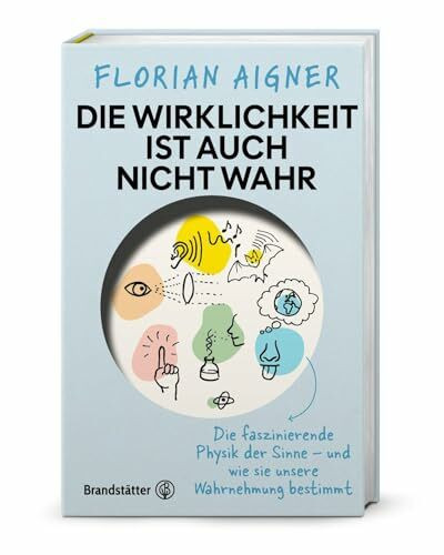 Die Wirklichkeit ist auch nicht wahr: Die faszinierende Physik der Sinne – und wie sie unsere Wahrnehmung bestimmt. Anschauliche Physik, Gehirnforschung & verblüffende Beispiele