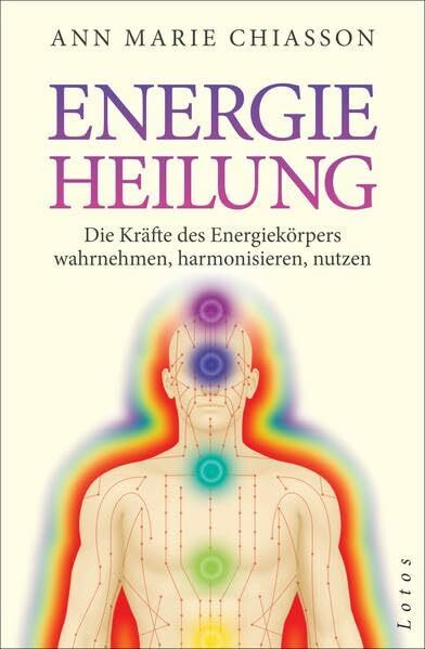 Energieheilung: Die Kräfte des Energiekörpers wahrnehmen, harmonisieren, nutzen.