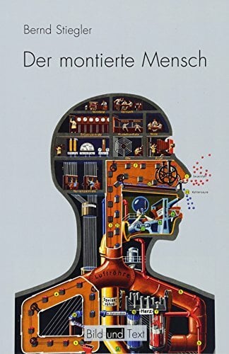 Der montierte Mensch: Eine Figur der Moderne (Bild und Text) Der montierte Mensch: Eine Figur der Moderne (Bild und Text)