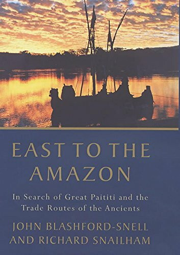 East to the Amazon: In Search of Great Paititi and the Trade Routes of the Ancients