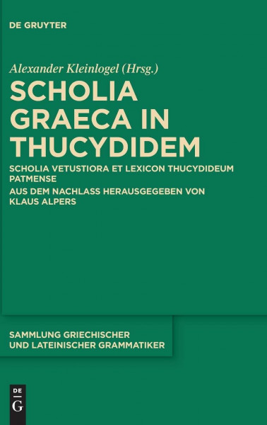 Scholia Graeca in Thucydidem: Scholia vetustiora et Lexicon Thucydideum Patmense. Aus dem Nachlass herausgegeben von Klaus Alpers (Sammlung griechischer und lateinischer Grammatiker, 15, Band 15)