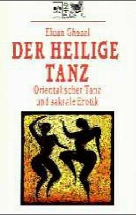 Der heilige Tanz: Orientalischer Tanz und sakrale Erotik (Edition Herzschlag)