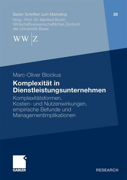 Komplexität in Dienstleistungsunternehmen: Komplexitätsformen, Kosten- und Nutzenwirkungen, empirische Befunde und Managementimplikationen (Basler ... (Basler Schriften zum Marketing, 28, Band 27)