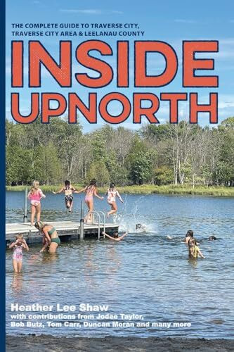 Inside Upnorth: The Complete Guide to Traverse City, Traverse City Area & Leelanau County