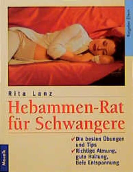 Hebammenrat für Schwangere: Die richtige Atmung, gute Haltung, tiefe Entspannung. Die besten Übungen und Tips einer erfahrenen Hebamme (Mosaik Ratgeber - Ratgeber Eltern)