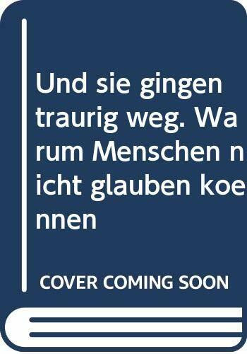 Und sie gingen traurig weg. Warum Menschen nicht glauben können