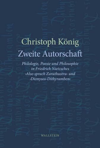 Zweite Autorschaft: Philologie, Poesie und Philosophie in Friedrich Nietzsches »Also sprach Zarathustra« und »Dionysos-Dithyramben«
