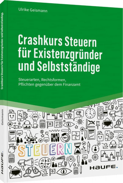 Crashkurs Steuern für Existenzgründer und Selbstständige: Steuerarten, Rechtsformen, Pflichten gegenüber dem Finanzamt (Haufe Fachbuch)