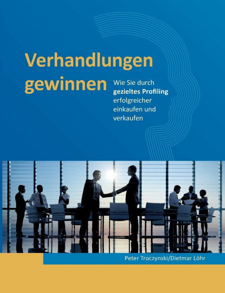 Verhandlungen gewinnen: Wie Sie durch gezieltes Profiling erfolgreicher einkaufen und verkaufen