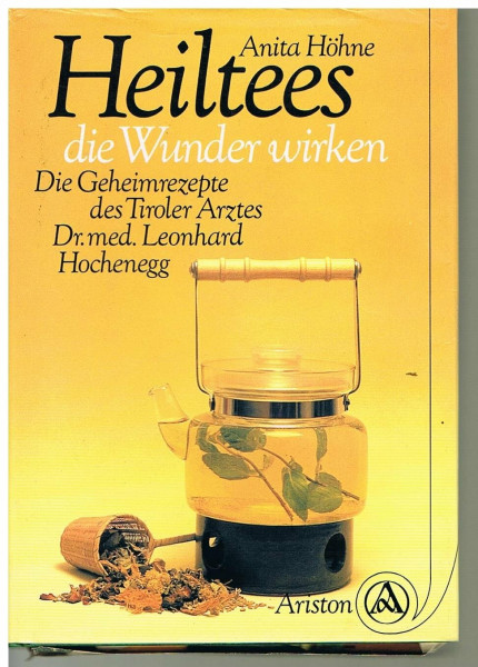 Heiltees, die Wunder wirken. Die Geheimrezepte des Tiroler Arztes Dr. med. Leonhard Hochenegg