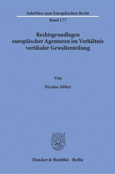 Rechtsgrundlagen europäischer Agenturen im Verhältnis vertikaler Gewaltenteilung.: Dissertationsschrift (Schriften zum Europäischen Recht, Band 177)