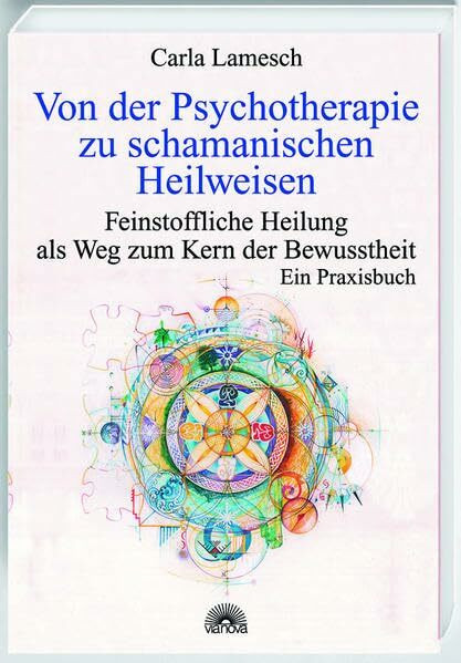 Von der Psychotherapie zu schamanischen Heilweisen. Feinstoffliche Heilung als Weg zum Kern der Bewusstheit