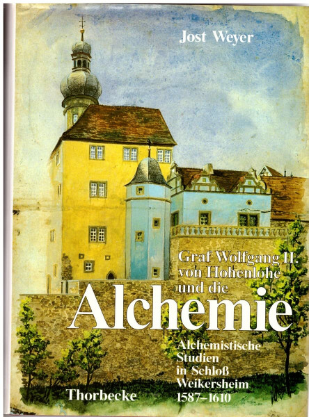 Graf Wolfgang II. von Hohenlohe und die Alchemie: Alchemistische Studien in Schloss Weikersheim 1587-1610