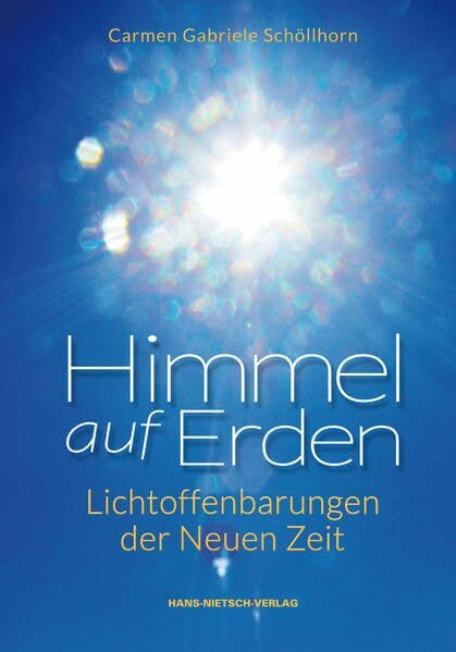 Himmel auf Erden: Lichtoffenbarungen der Neuen Zeit
