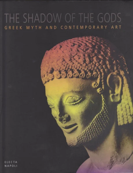 The Shadow of the Gods: Greek Myth and Contemporary Art (Electa Napoli. Cataloghi di mostra)