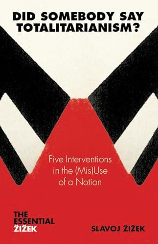 Did Somebody Say Totalitarianism?: 5 Interventions in the (Mis)Use of a Notion: Five Interventions in the (Mis)use of a Notion (Essential Zizek)