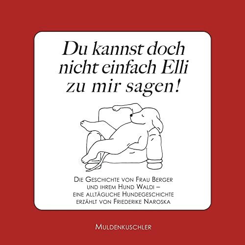 Du kannst doch nicht einfach Elli zu mir sagen!: Die Geschichte von Frau Berger und ihrem Hund Waldi - eine alltägliche Hundegeschichte