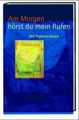 Am Morgen hörst du mein Rufen: Mit Psalmen beten