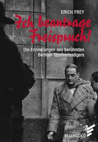 Ich beantrage Freispruch!: Die Erinnerungen des berühmten Berliner Strafverteidigers