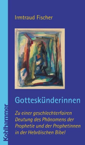 Gotteskünderinnen: Zu einer geschlechterfairen Deutung der Prophetie in der Hebräischen Bibel