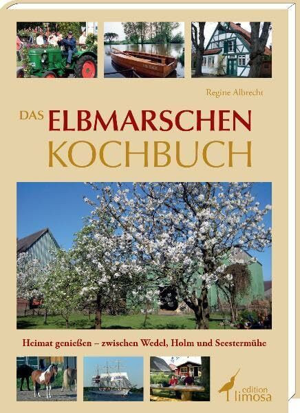 Das Elbmarschen Kochbuch: Heimat genießen - zwischen Wedel, Holm und Seestermühe