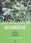 Bärlauch: Naturküche & Volksmedizin. Über 100 erprobte Rezepte