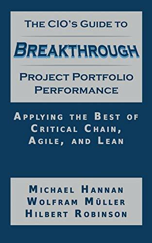 The CIO's Guide to Breakthrough Project Portfolio Performance: Applying the Best of Critical Chain, Agile, and Lean